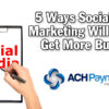 5 Ways Social Media Marketing Will Get You Get More Business